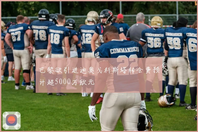 巴黎欲引进迪奥戈科斯塔转会费预计超5000万欧元